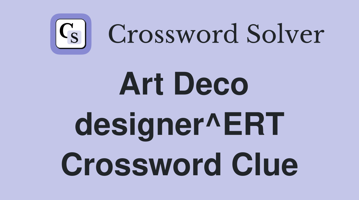 Art Deco designer^ERT Crossword Clue Answers Crossword Solver